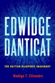 Title: Edwidge Danticat: The Haitian Diasporic Imaginary, Author: Nadège T. Clitandre