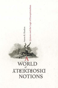 Title: A World of Disorderly Notions: Quixote and the Logic of Exceptionalism, Author: Aaron R. Hanlon