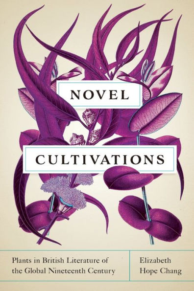 Novel Cultivations: Plants British Literature of the Global Nineteenth Century