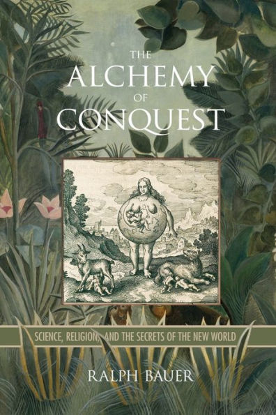 the Alchemy of Conquest: Science, Religion, and Secrets New World