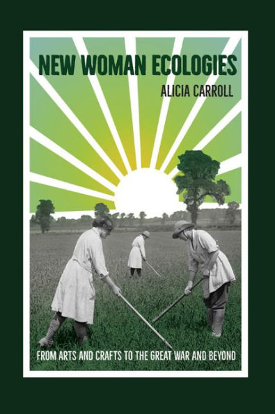 New Woman Ecologies: From Arts and Crafts to the Great War and Beyond