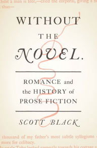 Title: Without the Novel: Romance and the History of Prose Fiction, Author: Scott Black