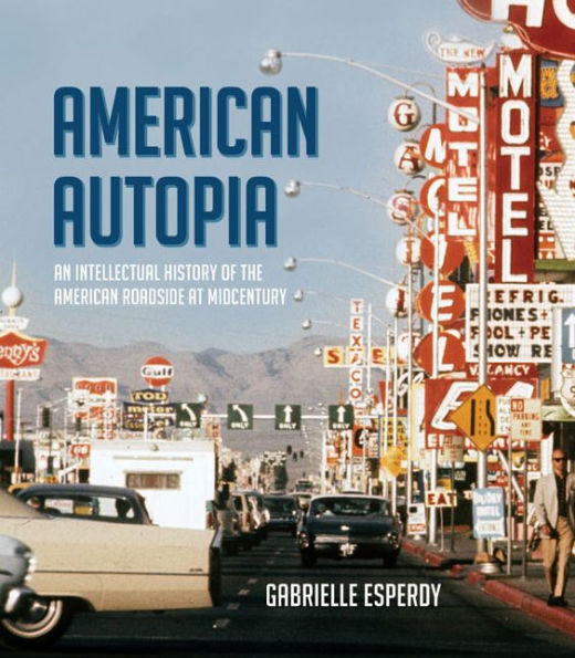 American Autopia: An Intellectual History of the Roadside at Midcentury