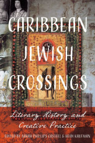 Title: Caribbean Jewish Crossings: Literary History and Creative Practice, Author: Sarah Phillips Casteel