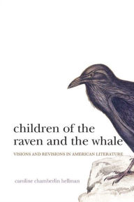 Title: Children of the Raven and the Whale: Visions and Revisions in American Literature, Author: Caroline Chamberlin Hellman