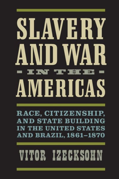 Slavery and War the Americas: Race, Citizenship, State Building United States Brazil, 1861-1870