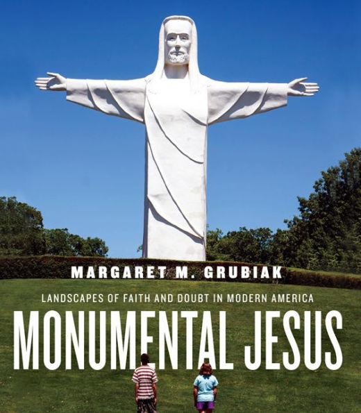 Monumental Jesus: Landscapes of Faith and Doubt Modern America