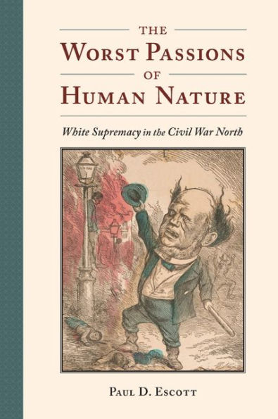 the Worst Passions of Human Nature: White Supremacy Civil War North