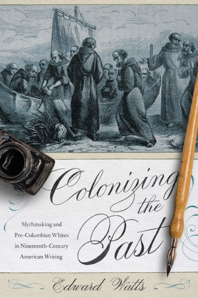 Colonizing the Past: Mythmaking and Pre-Columbian Whites Nineteenth-Century American Writing