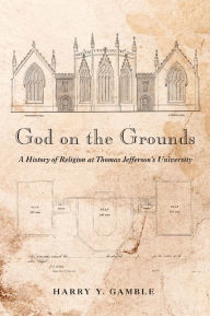 Free ebook downloads for phones God on the Grounds: A History of Religion at Thomas Jefferson's University (English literature) RTF iBook PDB by Harry Y. Gamble