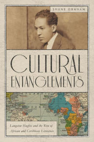 Title: Cultural Entanglements: Langston Hughes and the Rise of African and Caribbean Literature, Author: Shane Graham