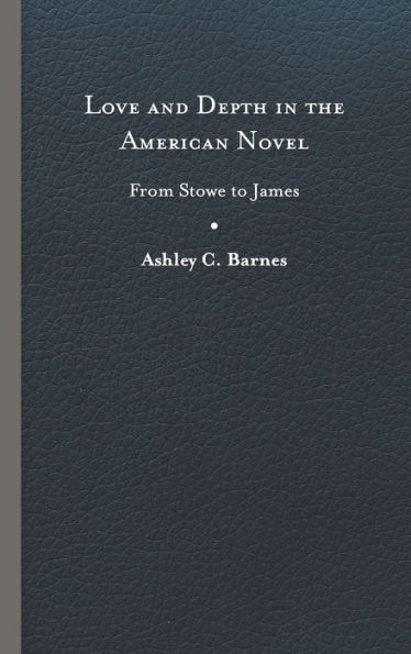 Love and Depth in the American Novel: From Stowe to James