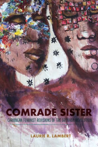 Title: Comrade Sister: Caribbean Feminist Revisions of the Grenada Revolution, Author: Laurie R. Lambert