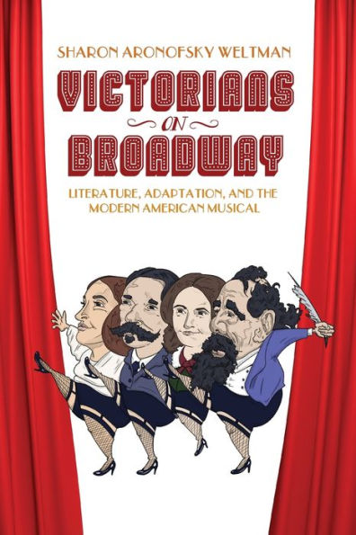 Victorians on Broadway: Literature, Adaptation, and the Modern American Musical