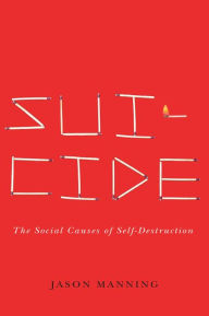 Title: Suicide: The Social Causes of Self-Destruction, Author: Jason Manning