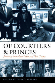 Title: Of Courtiers and Princes: Stories of Lower Court Clerks and Their Judges, Author: Todd C. Peppers