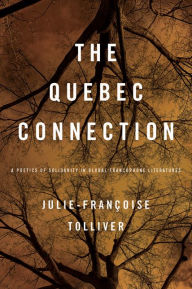 Title: The Quebec Connection: A Poetics of Solidarity in Global Francophone Literatures, Author: Julie-Françoise Tolliver