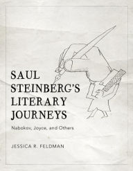 Title: Saul Steinberg's Literary Journeys: Nabokov, Joyce, and Others, Author: Jessica R. Feldman