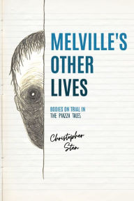 Title: Melville's Other Lives: Bodies on Trial in The Piazza Tales, Author: Christopher Sten