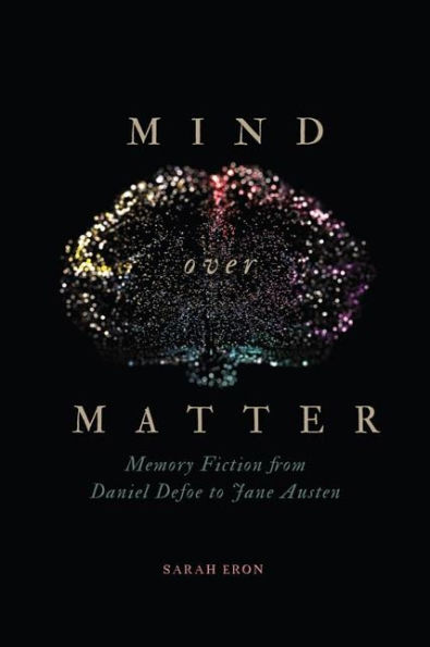 Mind over Matter: Memory Fiction from Daniel Defoe to Jane Austen