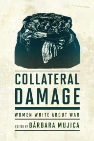 Title: Collateral Damage: Women Write about War, Author: Bárbara Mujica