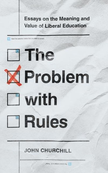 the Problem with Rules: Essays on Meaning and Value of Liberal Education