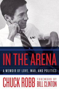 Title: In the Arena: A Memoir of Love, War, and Politics, Author: Chuck Robb