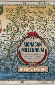 Title: Monacan Millennium: A Collaborative Archaeology and History of a Virginia Indian People, Author: Jeffrey L. Hantman