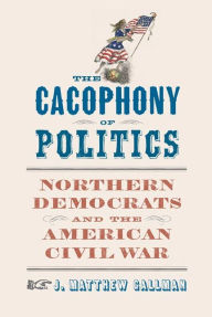 Free books for download to ipad The Cacophony of Politics: Northern Democrats and the American Civil War