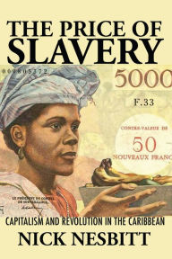 Title: The Price of Slavery: Capitalism and Revolution in the Caribbean, Author: Nick Nesbitt