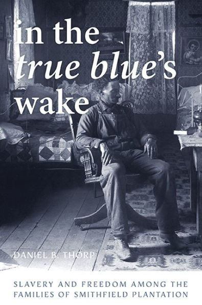 the True Blue's Wake: Slavery and Freedom among Families of Smithfield Plantation