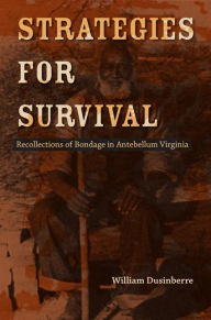 Title: Strategies for Survival: Recollections of Bondage in Antebellum Virginia, Author: William Dusinberre