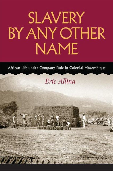 Slavery by Any Other Name: African Life under Company Rule Colonial Mozambique