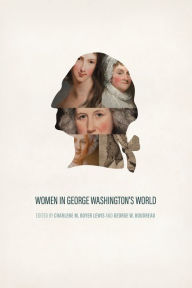 Title: Women in George Washington's World, Author: Charlene M. Boyer Lewis