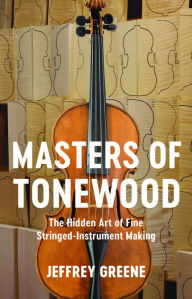 Free ebook online download pdf Masters of Tonewood: The Hidden Art of Fine Stringed-Instrument Making 9780813947471 by Jeffrey Greene
