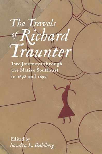 the Travels of Richard Traunter: Two Journeys through Native Southeast 1698 and 1699