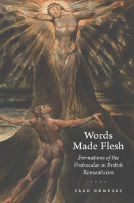 Title: Words Made Flesh: Formations of the Postsecular in British Romanticism, Author: Sean Dempsey