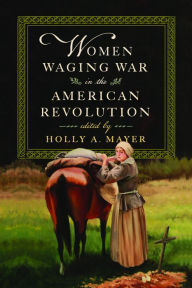 Title: Women Waging War in the American Revolution, Author: Holly A. Mayer