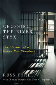 Title: Crossing the River Styx: The Memoir of a Death Row Chaplain, Author: Russ Ford