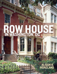 Title: The Row House in Washington, DC: A History, Author: Alison K. Hoagland