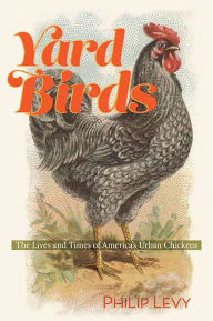 Free downloadable books for ebooks Yard Birds: The Lives and Times of America's Urban Chickens (English literature) 9780813949659 DJVU PDB ePub by Philip Levy, Philip Levy