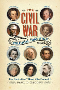 Title: The Civil War Political Tradition: Ten Portraits of Those Who Formed It, Author: Paul D. Escott