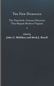 Title: The New Dominion: The Twentieth-Century Elections That Shaped Modern Virginia, Author: John G. Milliken