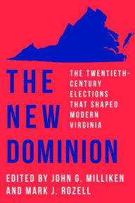 Title: The New Dominion: The Twentieth-Century Elections That Shaped Modern Virginia, Author: John G. Milliken