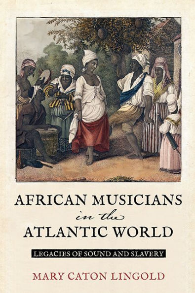 African Musicians the Atlantic World: Legacies of Sound and Slavery