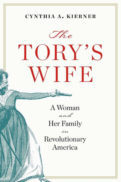 The Tory's Wife: A Woman and Her Family Revolutionary America