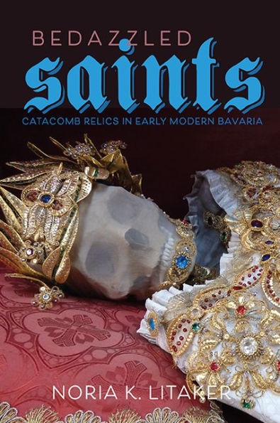 Bedazzled Saints: Catacomb Relics Early Modern Bavaria