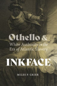 Free downloadable bookworm full version Inkface: Othello and White Authority in the Era of Atlantic Slavery 9780813950372 by Miles P. Grier