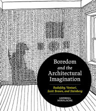 Title: Boredom and the Architectural Imagination: Rudofsky, Venturi, Scott Brown, and Steinberg, Author: Andreea Mihalache