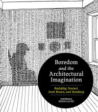 Title: Boredom and the Architectural Imagination: Rudofsky, Venturi, Scott Brown, and Steinberg, Author: Andreea Mihalache